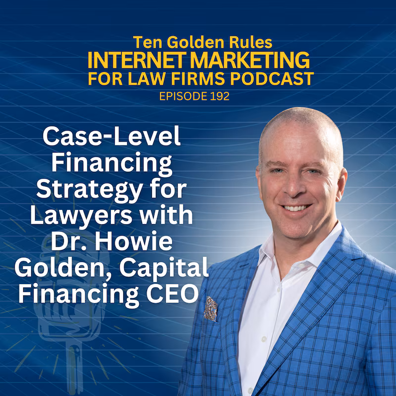 Ten Golden Rules EPS 192: Case-Level Financing Strategy for Lawyers with Dr. Howie Golden, Capital Financing CEO