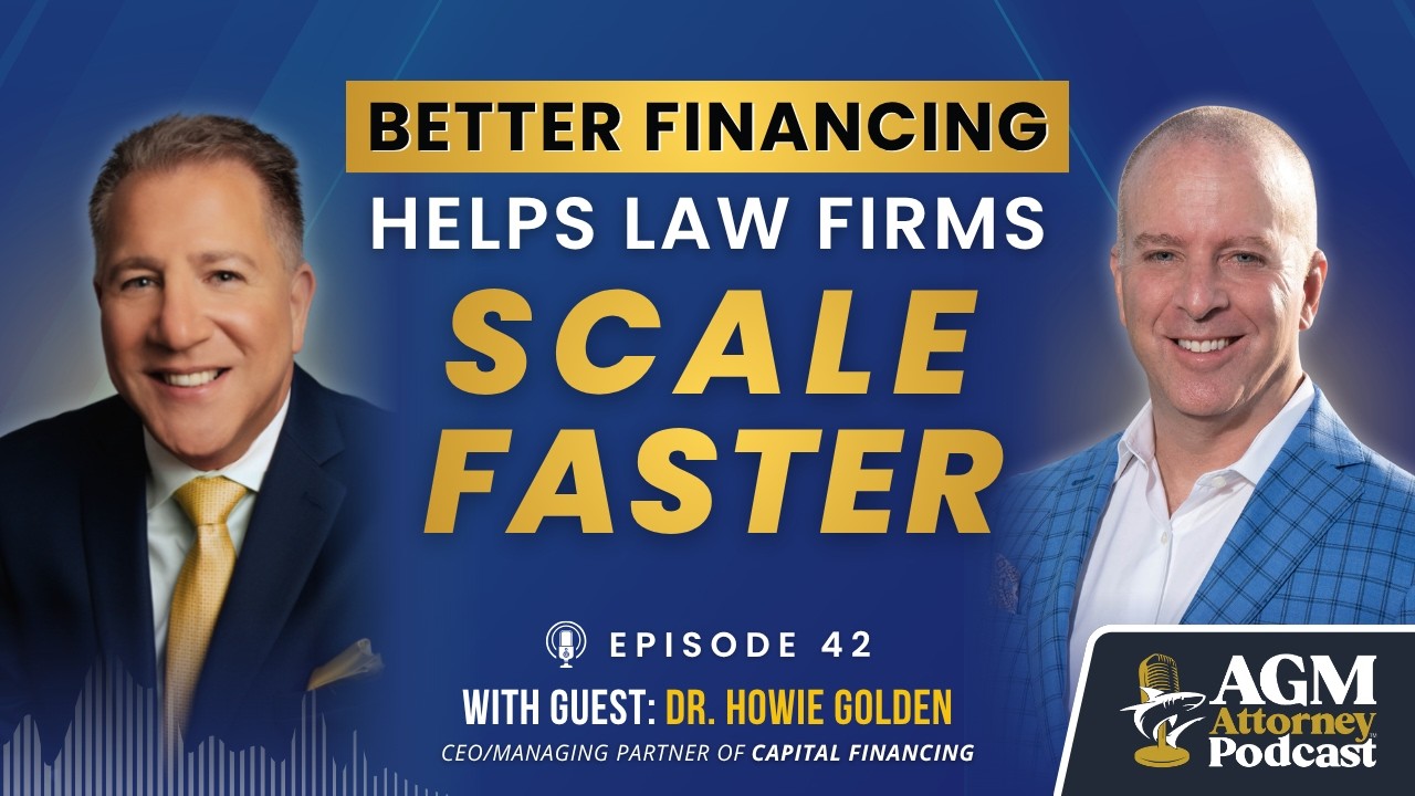 Better Financing Helps Law Firms Scale Faster | AGM Attorney Podcast with Dr. Howie Golden | Ep. 42